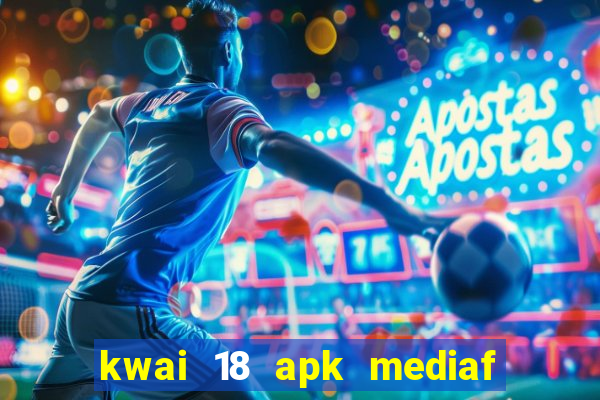 kwai 18 apk mediaf  re